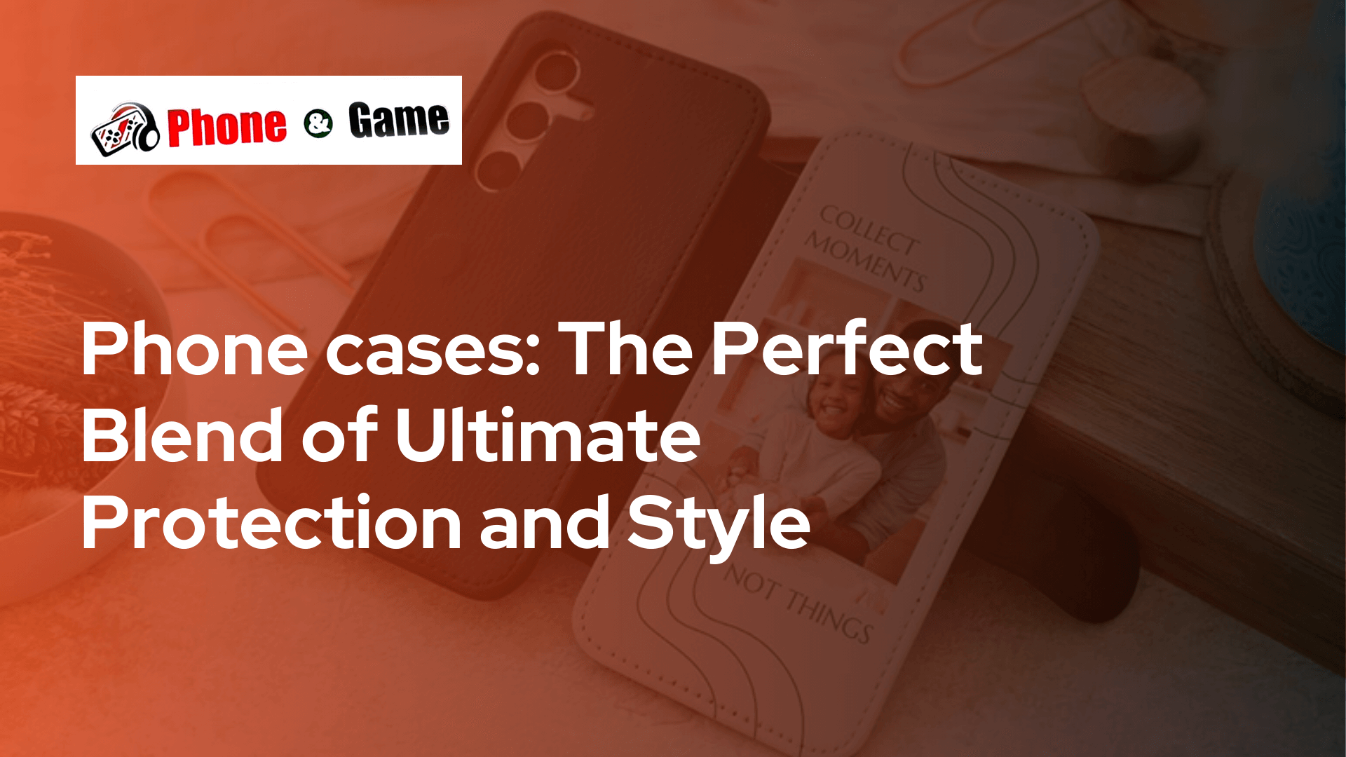 Phone cases: The Perfect Blend of Ultimate Protection and Style