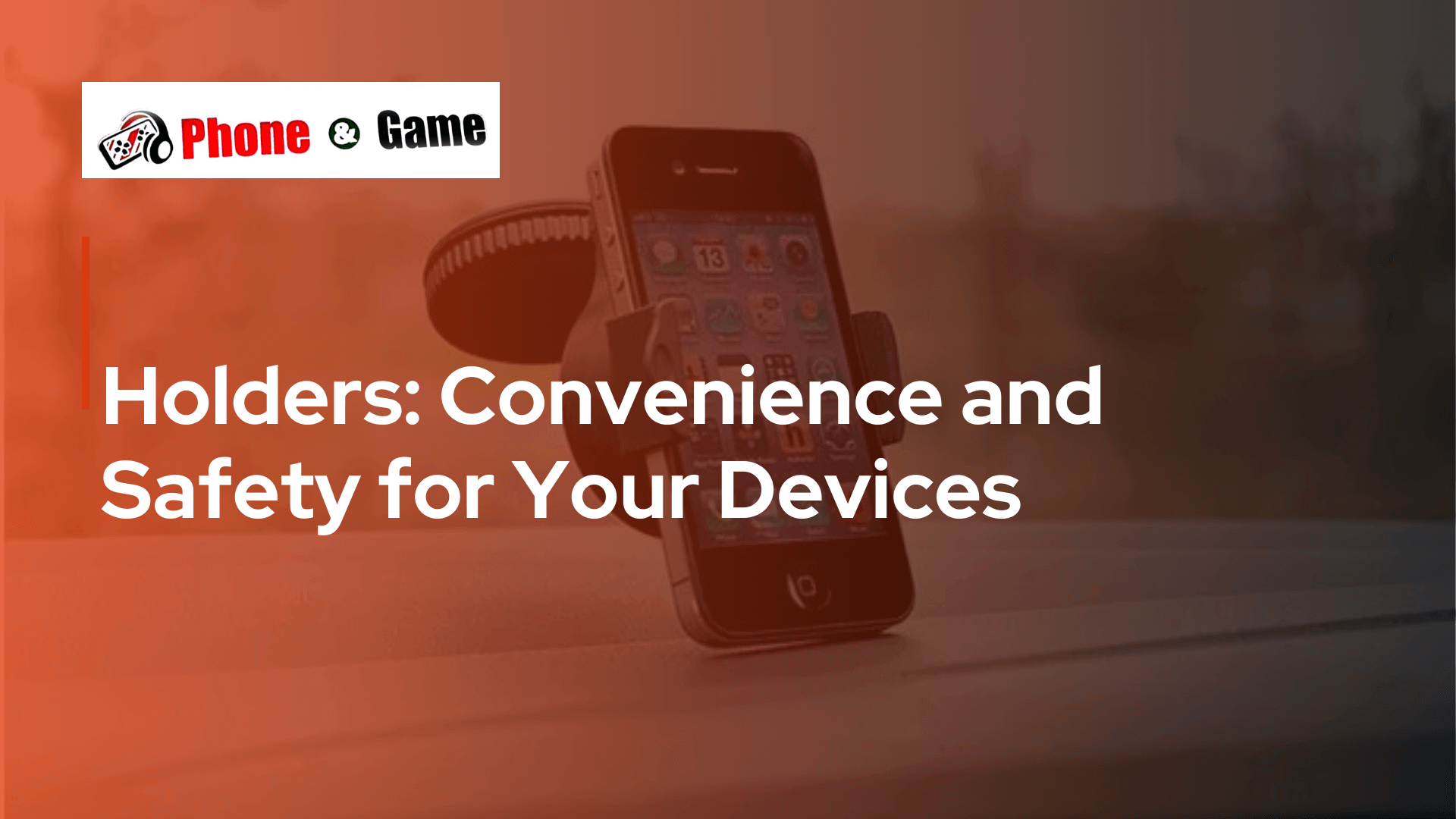 Holders: Convenience and Safety for Your Devices