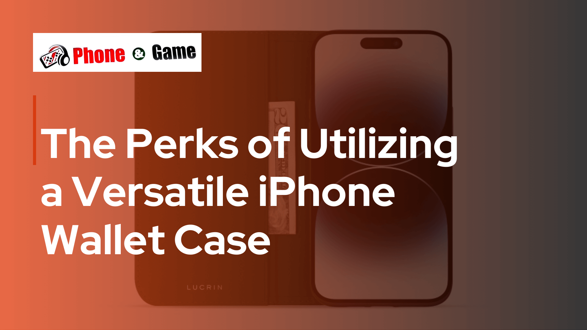 The Perks of Utilizing a Versatile iPhone Wallet Case