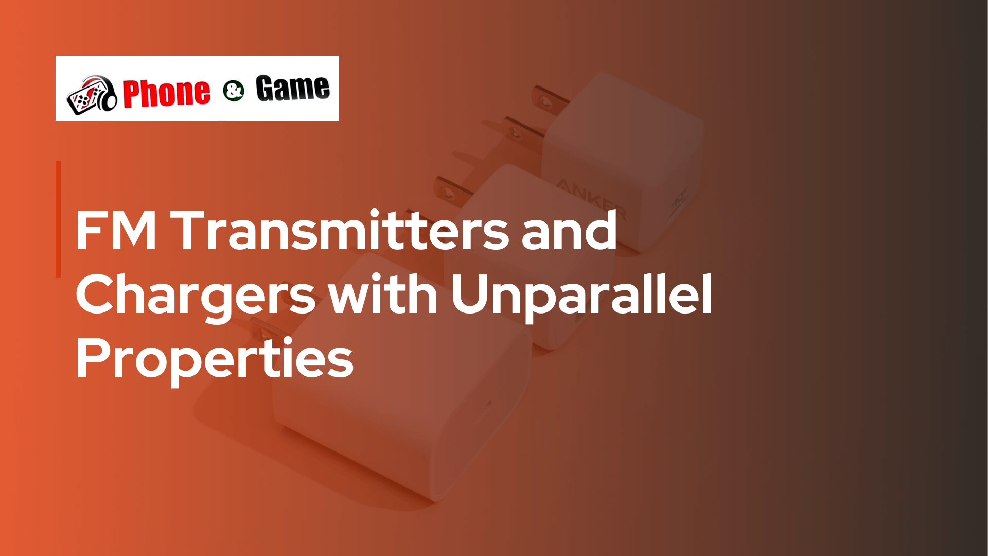 FM Transmitters and Chargers with Unparallel Properties