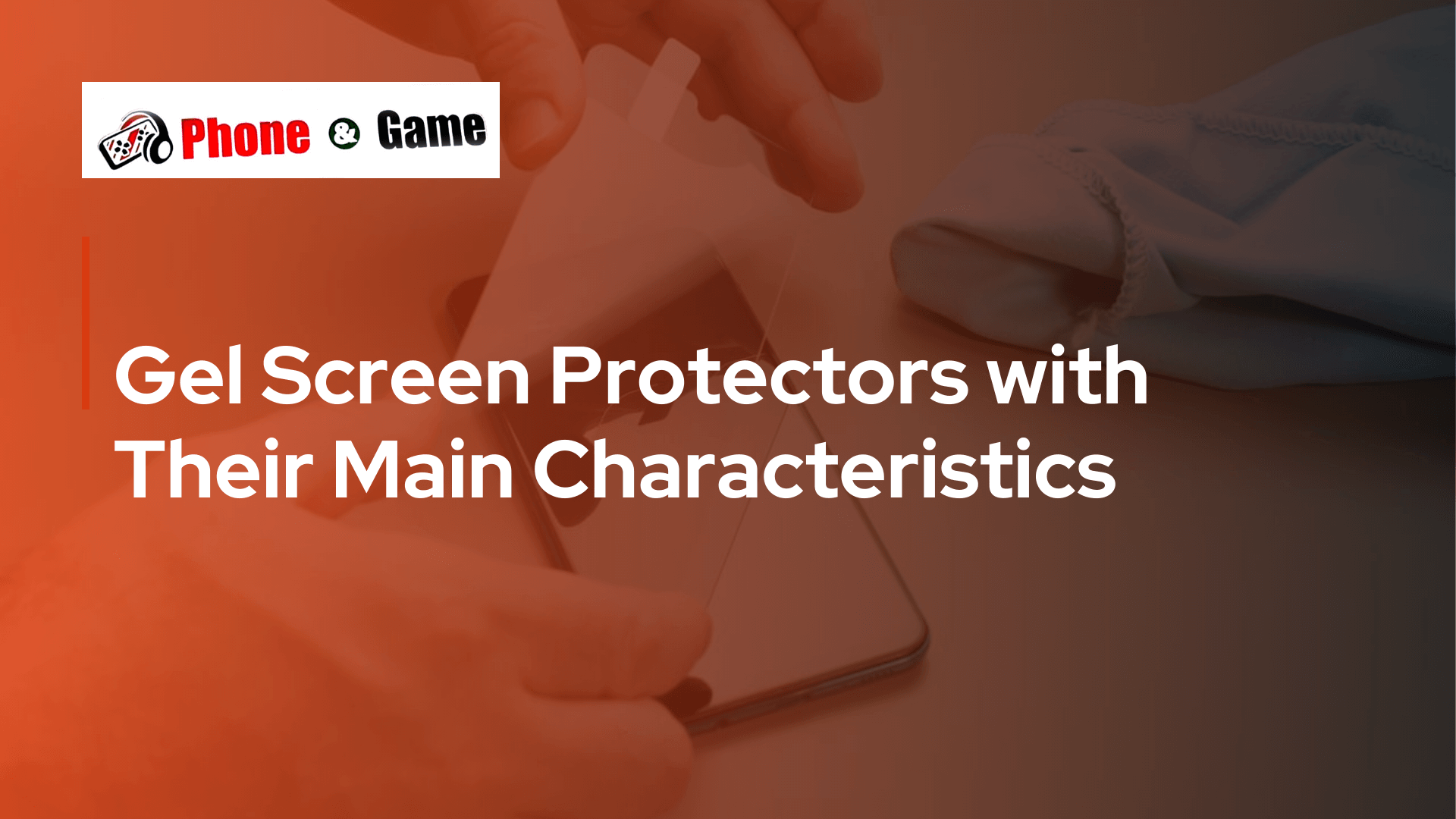 Gel Screen Protectors with Their Main Characteristics