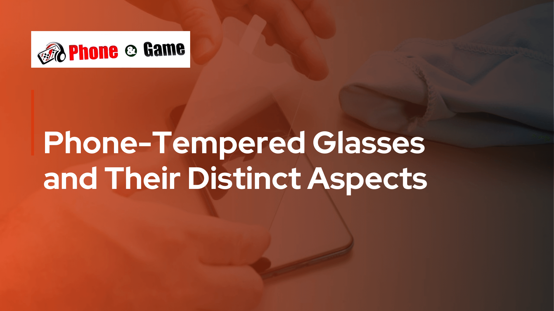 Phone-Tempered Glasses and Their Distinct Aspects