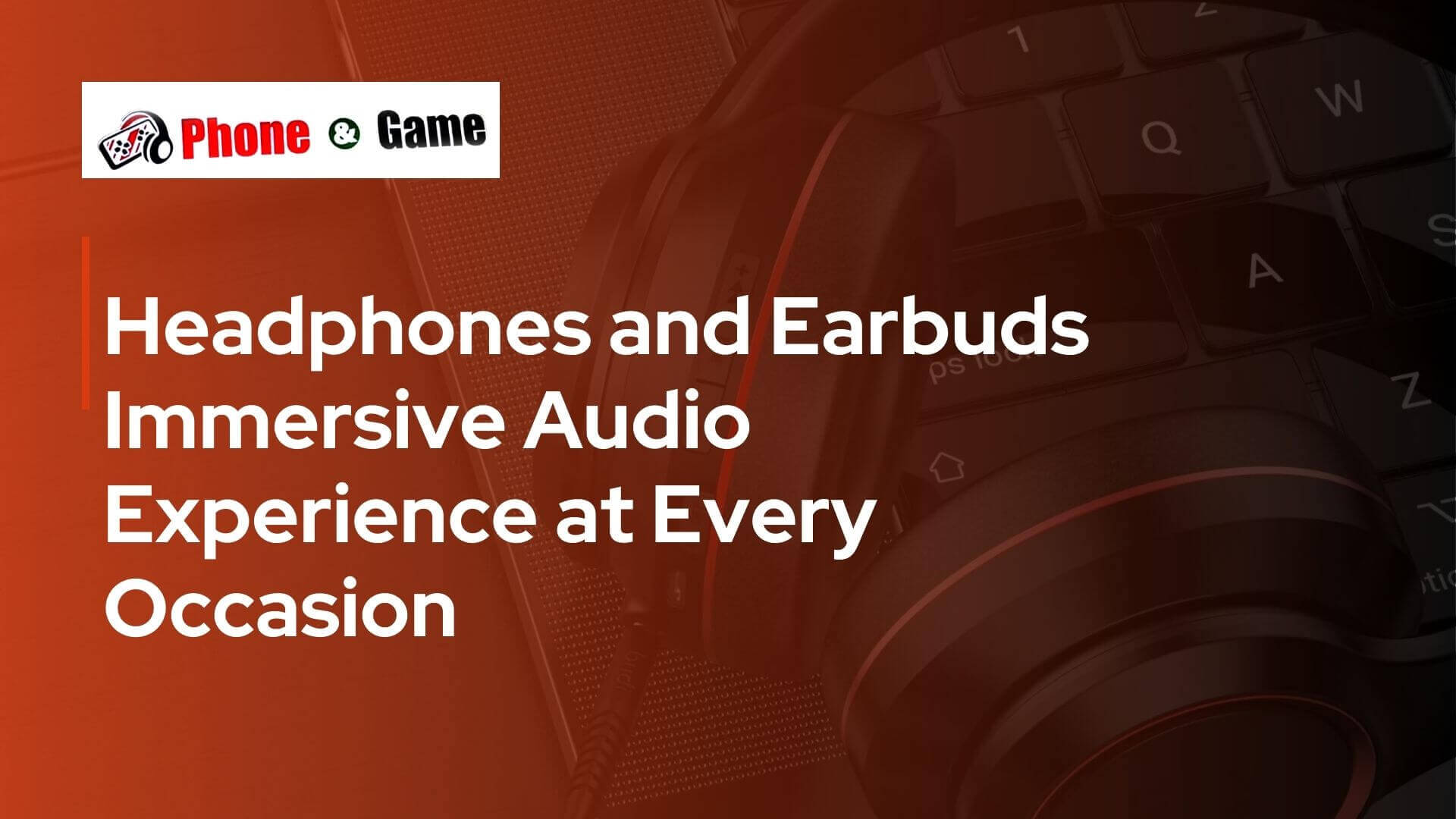 Headphones and Earbuds: Immersive Audio Experience at Every Occasion