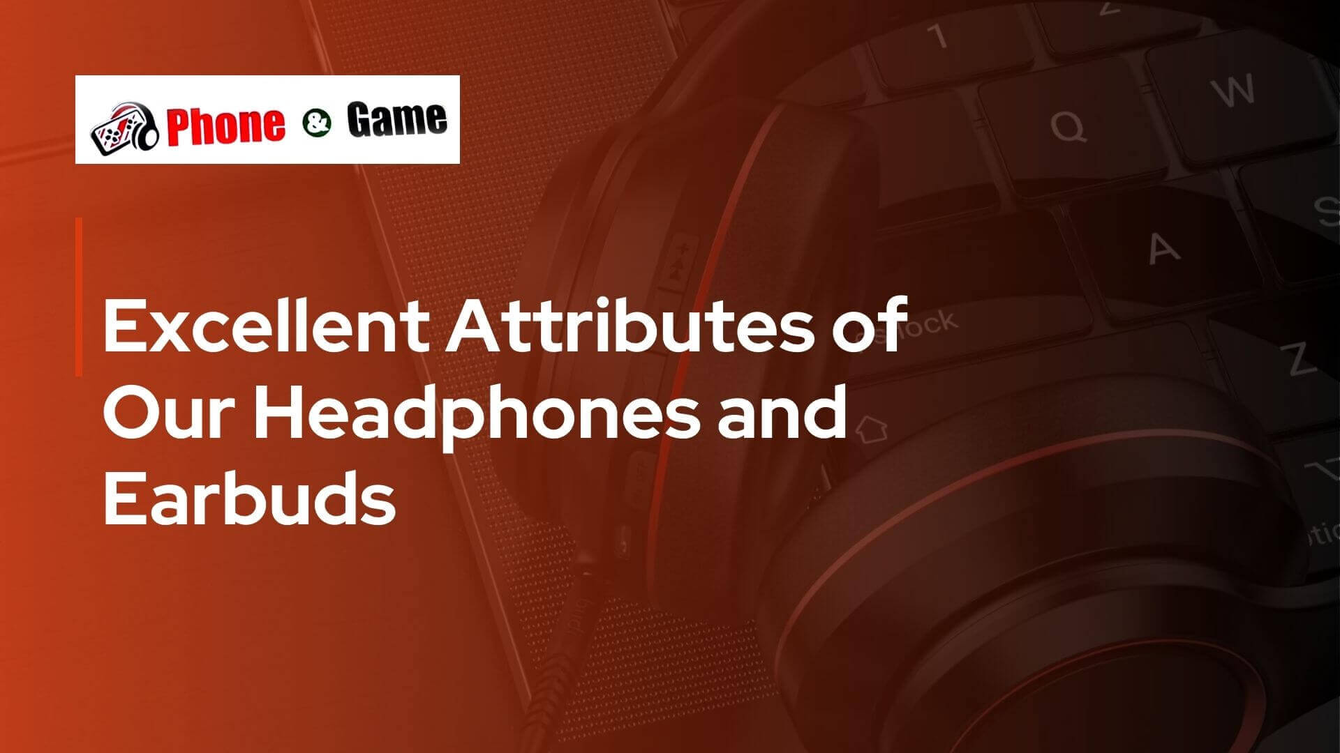 Excellent Attributes of Our Headphones and Earbuds